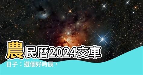 2023交車農民曆|【2024交車吉日】農民曆牽車、交車好日子查詢